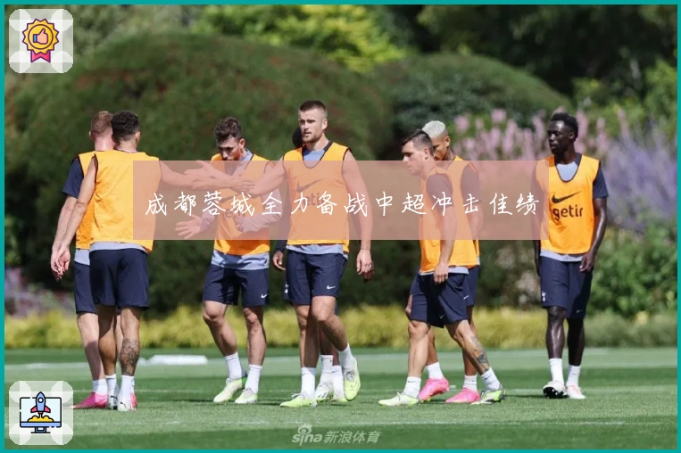 成都蓉城全力备战中超冲击佳绩