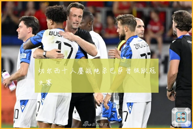 切尔西十人鏖战绝杀巴萨晋级欧冠决赛