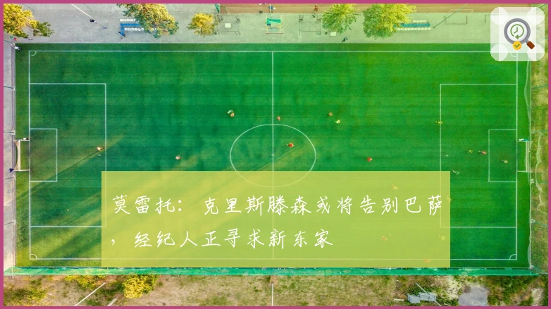 莫雷托：克里斯滕森或将告别巴萨，经纪人正寻求新东家