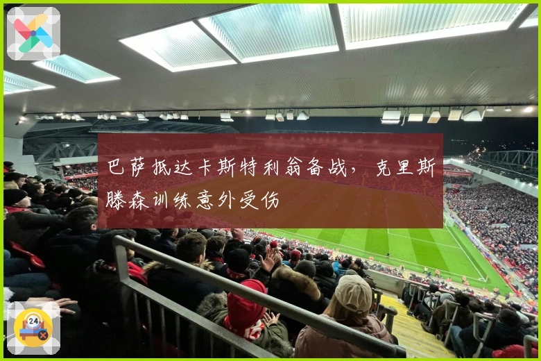 巴萨抵达卡斯特利翁备战，克里斯滕森训练意外受伤