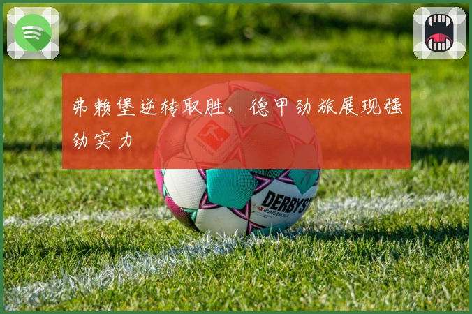 弗赖堡逆转取胜，德甲劲旅展现强劲实力